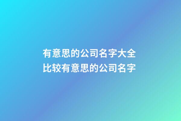 有意思的公司名字大全 比较有意思的公司名字-第1张-公司起名-玄机派